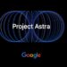 Google’ın Yapay Zeka Asistanı Geleceği: Proje Astra ile Tanışın!