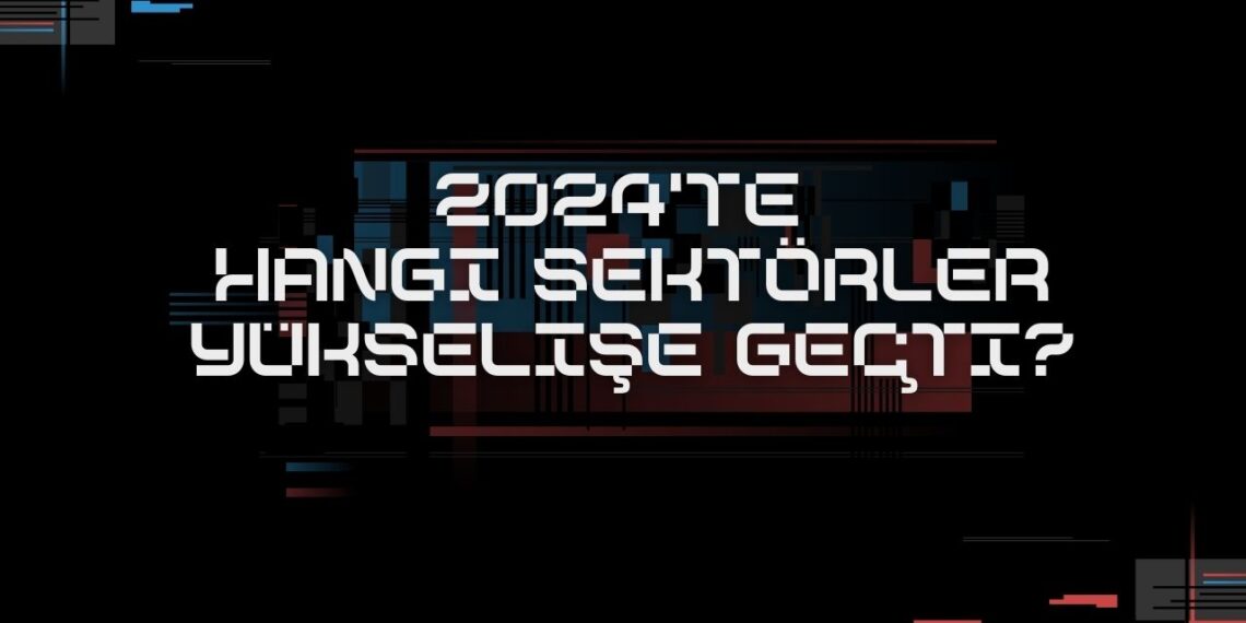 2024’te Hangi Sektörler Yükselişe Geçti?