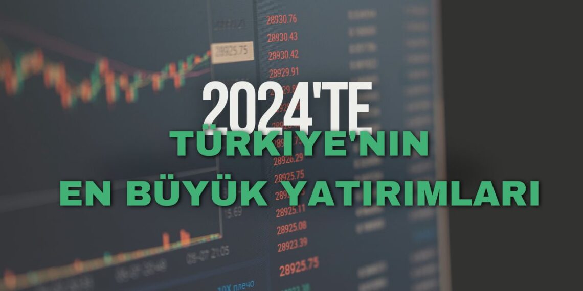 2024’te Türkiye’nin En Büyük Yatırımları: Sektörlere Göre Analiz