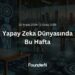 Yapay Zeka Dünyasında Bu Hafta! (25 Aralık 2024 – 01 Ocak 2025)