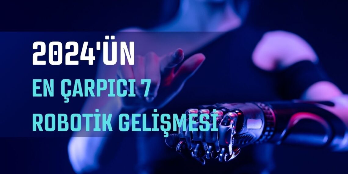 2024’ün En Çarpıcı 7 Robotik Gelişmesi
