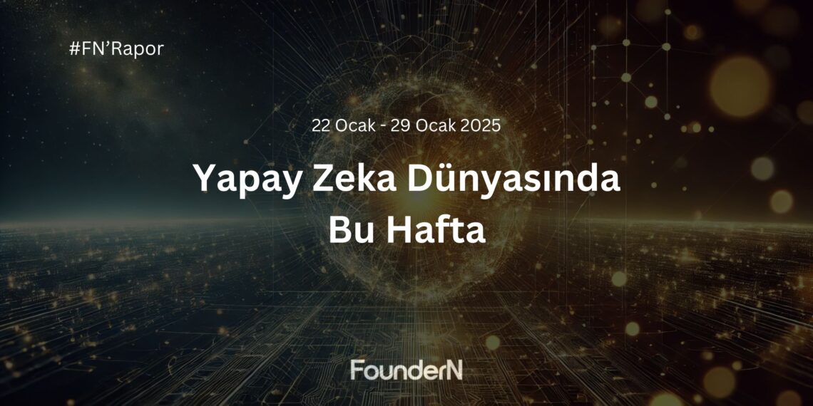 Yapay Zeka Dünyasında Bu Hafta! (22 Ocak – 29 Ocak 2025)