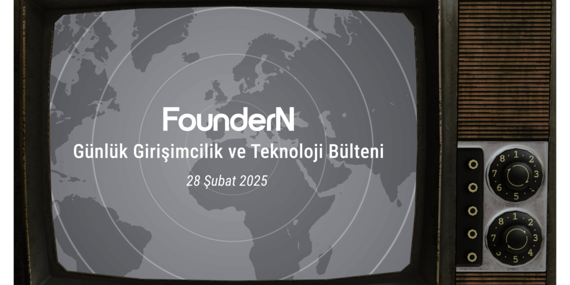 28 Şubat 2025: FounderN Günlük Girişimcilik ve Teknoloji Bülteni!
