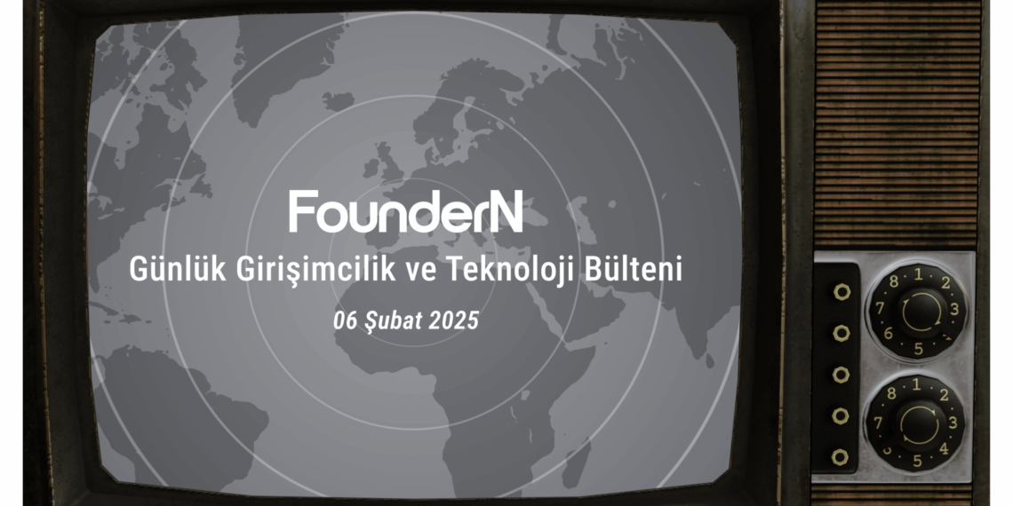 06 Şubat 2025: FounderN Günlük Girişimcilik ve Teknoloji Bülteni!
