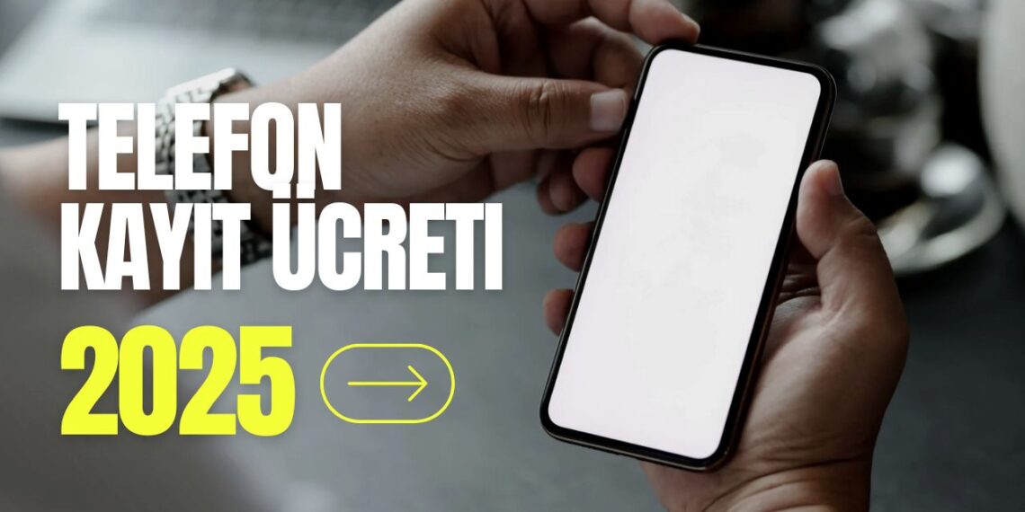 Yurt Dışından Gelen Telefonlar Nasıl Açtırılır? 2025 Telefon Kayıt Ücreti ve Süreci