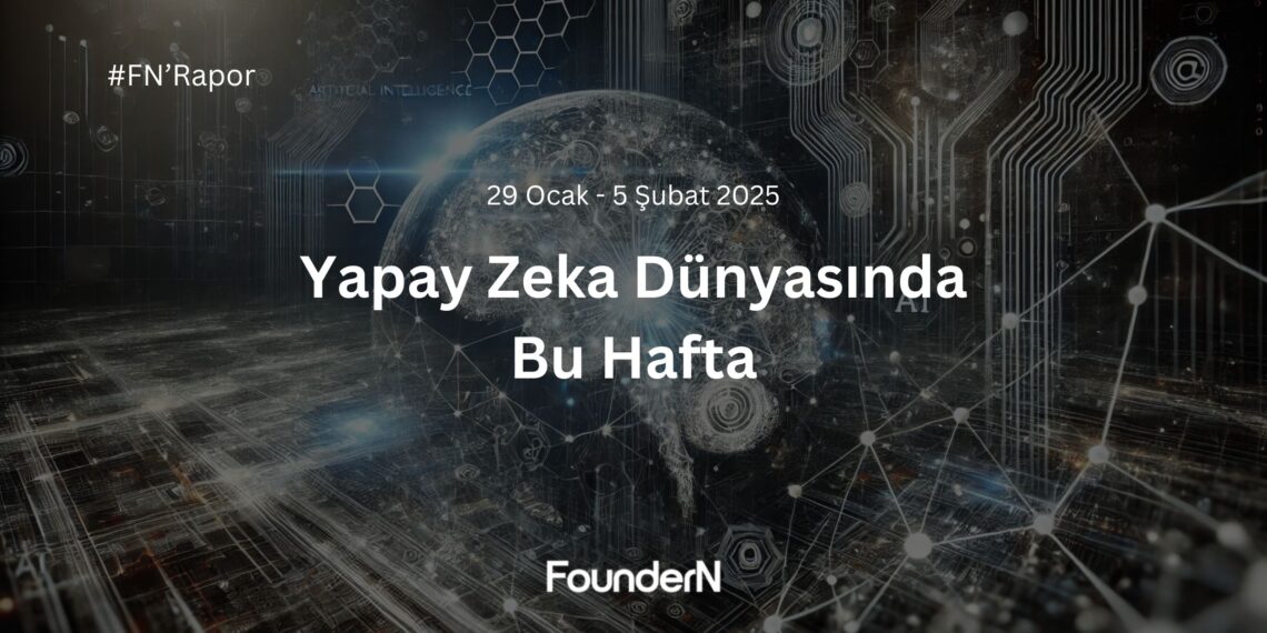 Yapay Zeka Dünyasında Bu Hafta! (29 Ocak – 5 Şubat 2025)