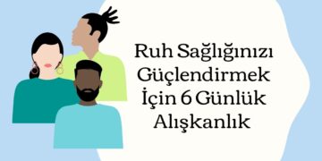 Ruh Sağlığınızı Güçlendirmek İçin 6 Günlük Alışkanlık 