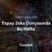 Yapay Zeka Dünyasında Bu Hafta! (12 Mart – 19 Mart 2024)
