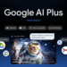 Google AI Plus, Türkiye’nin de aralarında bulunduğu 36 yeni ülkeye açıldı!