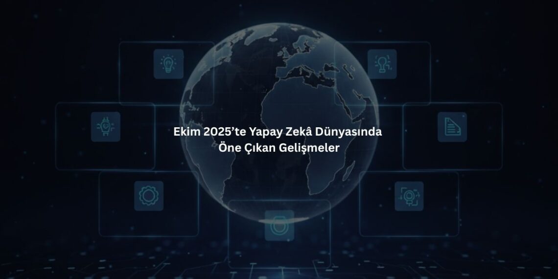 📌Ekim 2025’te Yapay Zekâ Dünyasında Öne Çıkan Gelişmeler